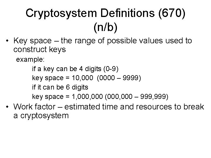 Cryptosystem Definitions (670) (n/b) • Key space – the range of possible values used