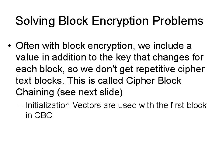Solving Block Encryption Problems • Often with block encryption, we include a value in