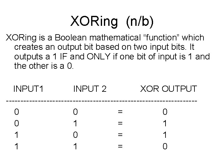 XORing (n/b) XORing is a Boolean mathematical “function” which creates an output bit based
