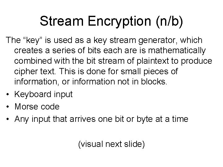 Stream Encryption (n/b) The “key” is used as a key stream generator, which creates