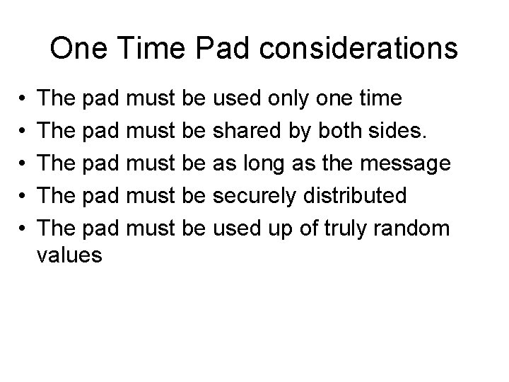 One Time Pad considerations • • • The pad must be used only one