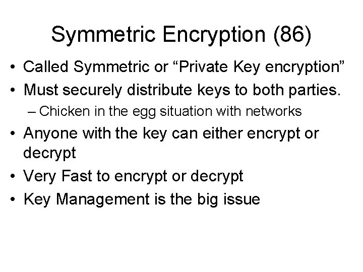 Symmetric Encryption (86) • Called Symmetric or “Private Key encryption” • Must securely distribute