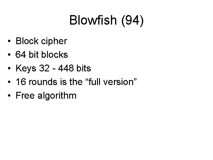 Blowfish (94) • • • Block cipher 64 bit blocks Keys 32 - 448