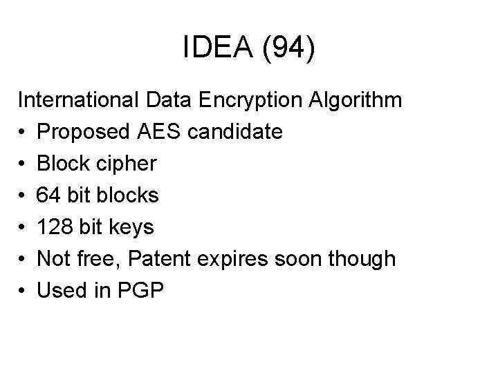 IDEA (94) International Data Encryption Algorithm • Proposed AES candidate • Block cipher •