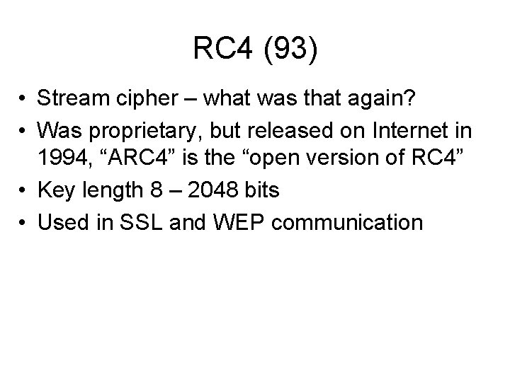 RC 4 (93) • Stream cipher – what was that again? • Was proprietary,