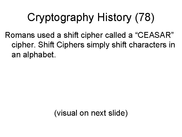 Cryptography History (78) Romans used a shift cipher called a “CEASAR” cipher. Shift Ciphers