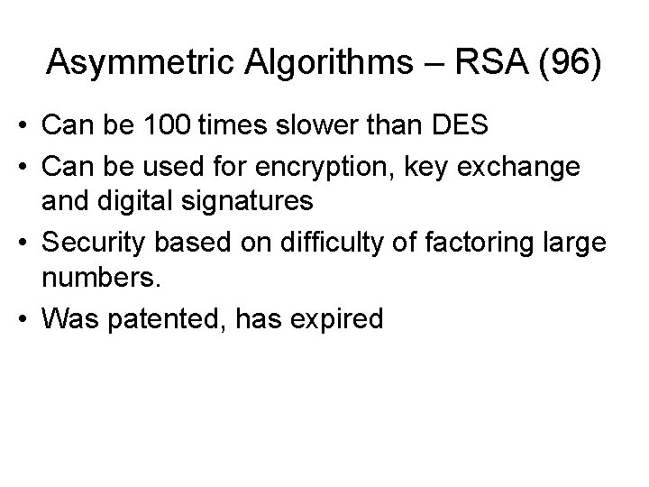 Asymmetric Algorithms – RSA (96) • Can be 100 times slower than DES •