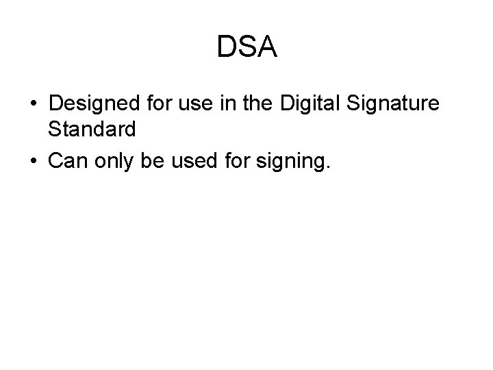 DSA • Designed for use in the Digital Signature Standard • Can only be