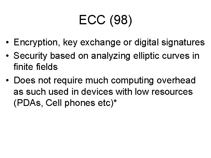 ECC (98) • Encryption, key exchange or digital signatures • Security based on analyzing