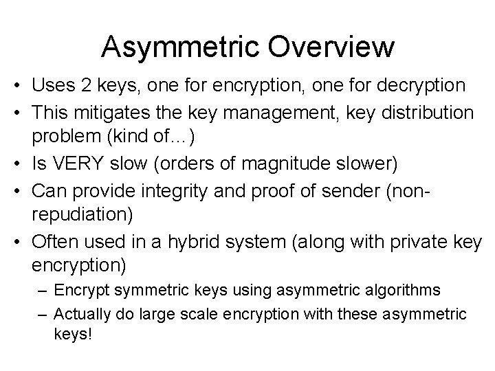 Asymmetric Overview • Uses 2 keys, one for encryption, one for decryption • This