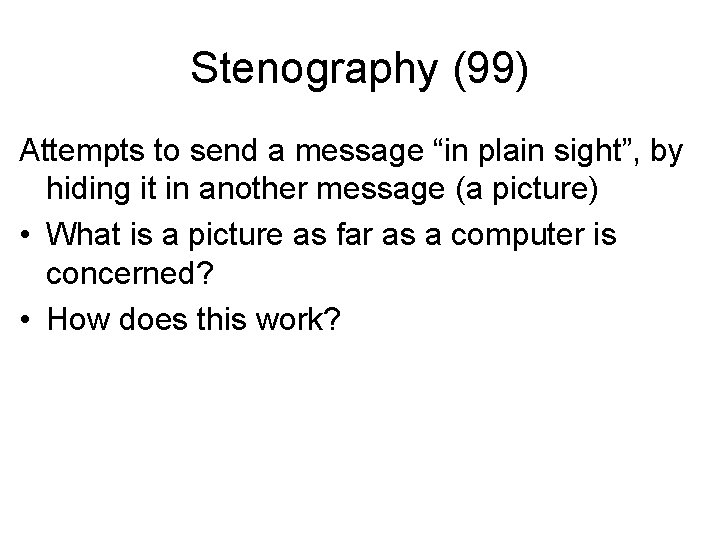 Stenography (99) Attempts to send a message “in plain sight”, by hiding it in