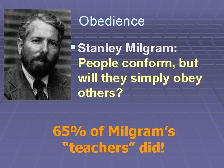Obedience § Stanley Milgram: People conform, but will they simply obey others? 65% of