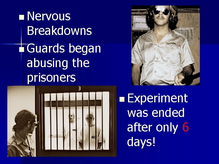 n Nervous Breakdowns n Guards began abusing the prisoners n Experiment was ended after