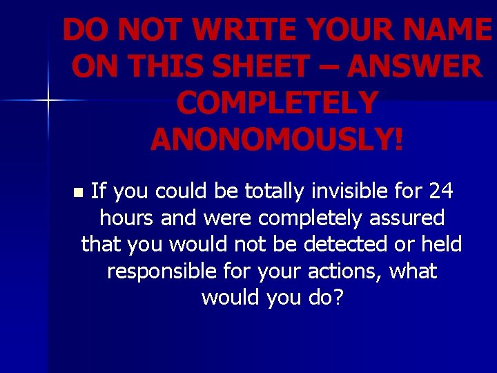 DO NOT WRITE YOUR NAME ON THIS SHEET – ANSWER COMPLETELY ANONOMOUSLY! If you