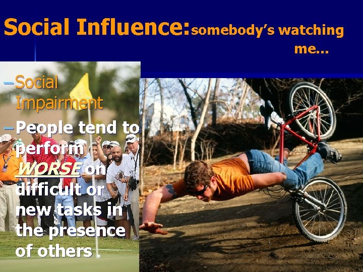 Social Influence: somebody’s watching me… – Social Impairment – People tend to perform WORSE