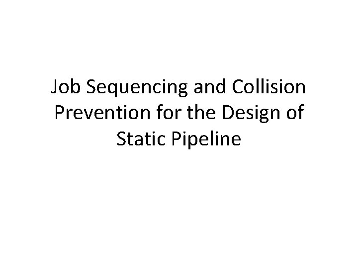 Job Sequencing and Collision Prevention for the Design of Static Pipeline 