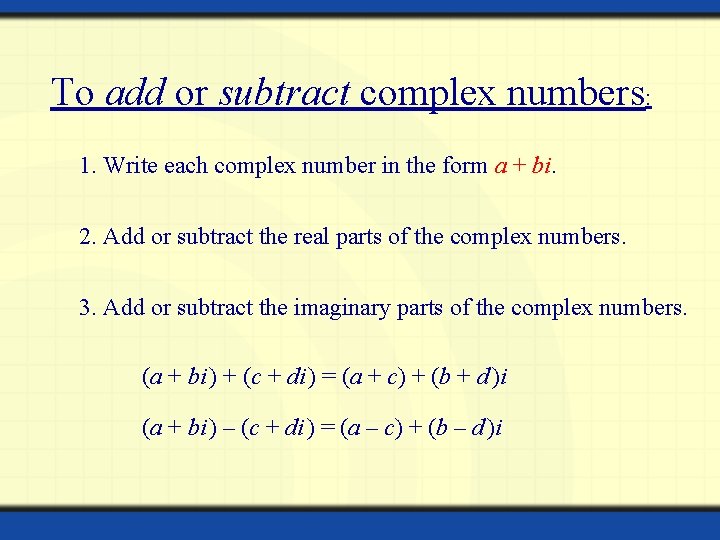 To add or subtract complex numbers: 1. Write each complex number in the form