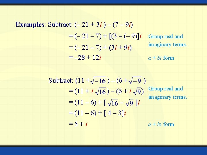 Examples: Subtract: (– 21 + 3 i ) – (7 – 9 i) =