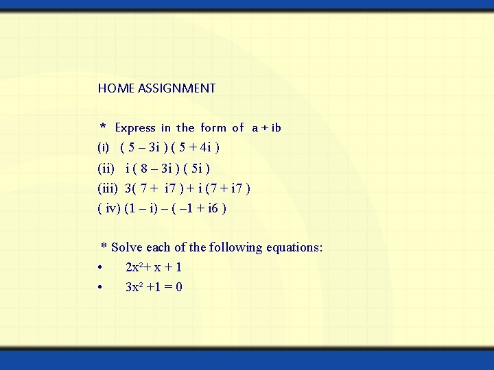 HOME ASSIGNMENT * Express in the form of a + ib (i) ( 5