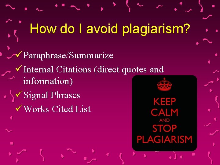 How do I avoid plagiarism? ü Paraphrase/Summarize ü Internal Citations (direct quotes and information)