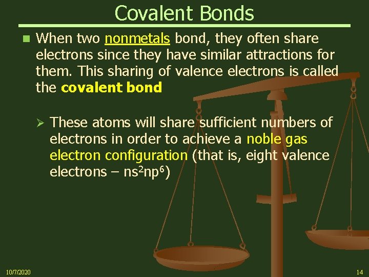 Covalent Bonds n When two nonmetals bond, they often share electrons since they have