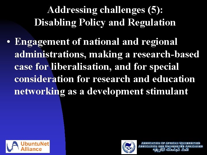 Addressing challenges (5): Disabling Policy and Regulation • Engagement of national and regional administrations,