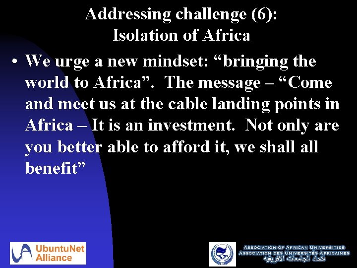 Addressing challenge (6): Isolation of Africa • We urge a new mindset: “bringing the