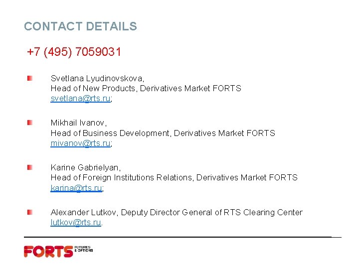 CONTACT DETAILS +7 (495) 7059031 Svetlana Lyudinovskova, Head of New Products, Derivatives Market FORTS