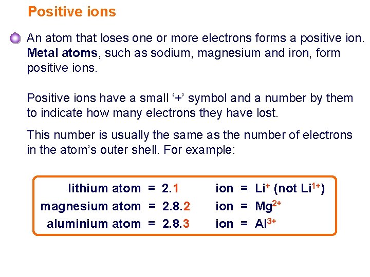 Positive ions An atom that loses one or more electrons forms a positive ion.