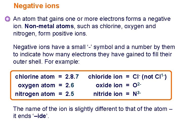 Negative ions An atom that gains one or more electrons forms a negative ion.