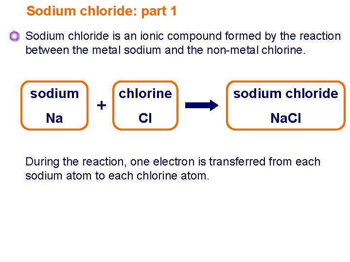 Sodium chloride: part 1 Sodium chloride is an ionic compound formed by the reaction