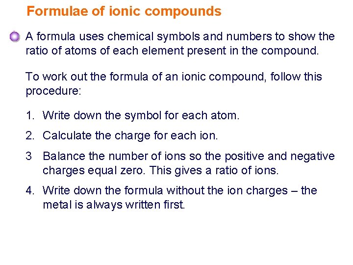 Formulae of ionic compounds A formula uses chemical symbols and numbers to show the