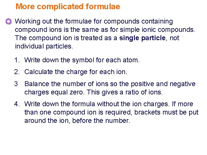 More complicated formulae Working out the formulae for compounds containing compound ions is the