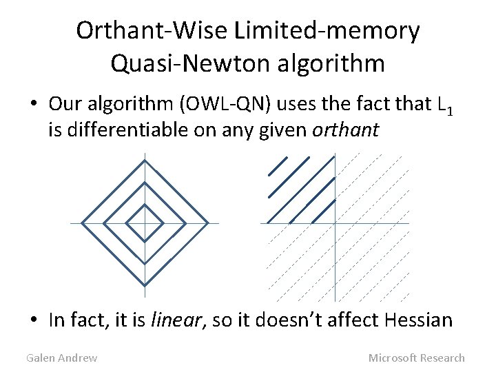 Orthant-Wise Limited-memory Quasi-Newton algorithm • Our algorithm (OWL-QN) uses the fact that L 1