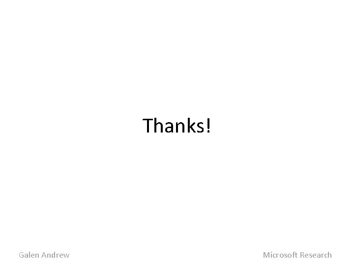 Thanks! Galen Andrew Microsoft Research 