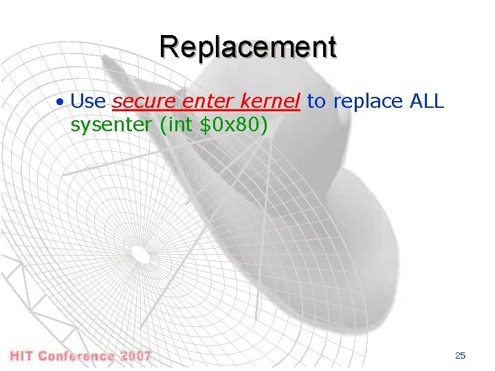 Replacement • Use secure enter kernel to replace ALL sysenter (int $0 x 80)