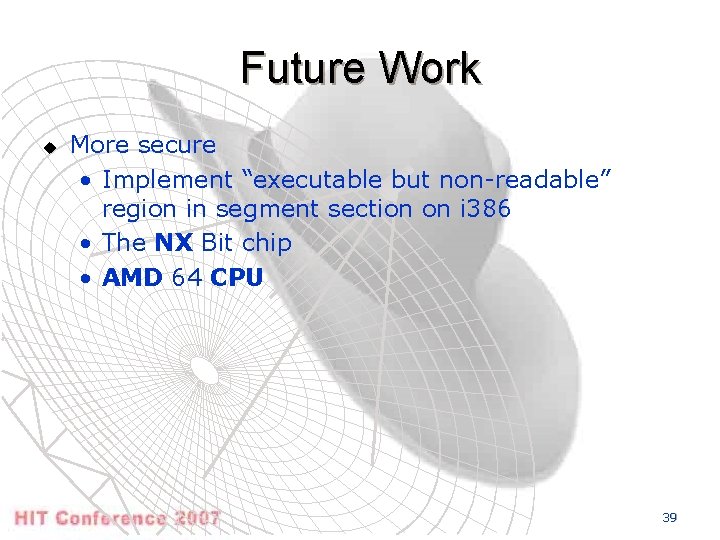 Future Work u More secure • Implement “executable but non-readable” region in segment section