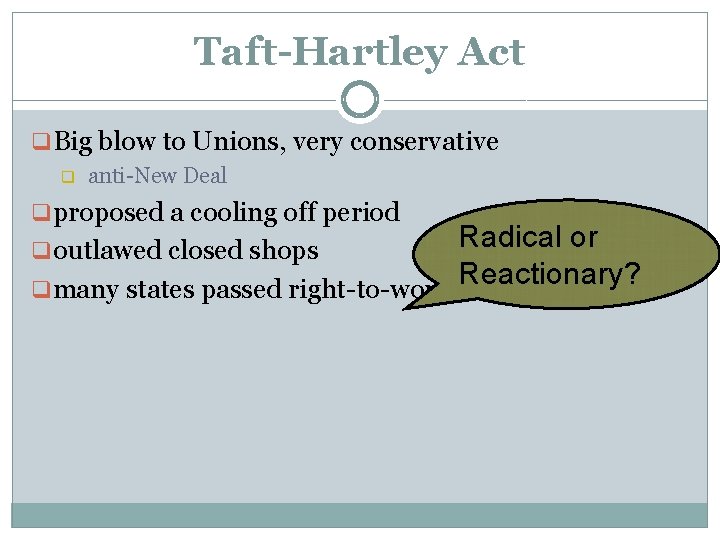 Taft-Hartley Act q Big blow to Unions, very conservative q anti-New Deal q proposed