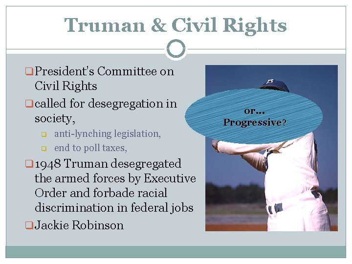 Truman & Civil Rights q President’s Committee on Civil Rights q called for desegregation