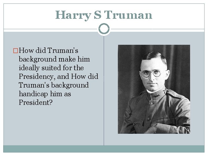 Harry S Truman �How did Truman’s background make him ideally suited for the Presidency,
