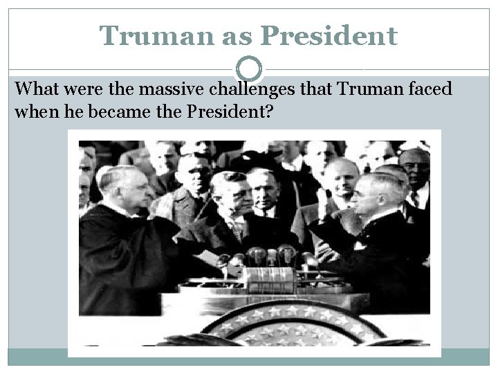 Truman as President What were the massive challenges that Truman faced when he became