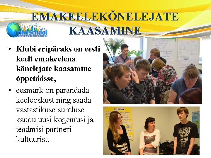 EMAKEELEKÕNELEJATE KAASAMINE • Klubi eripäraks on eesti keelt emakeelena kõnelejate kaasamine õppetöösse, • eesmärk