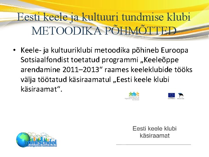 Eesti keele ja kultuuri tundmise klubi METOODIKA PÕHMÕTTED • Keele- ja kultuuriklubi metoodika põhineb