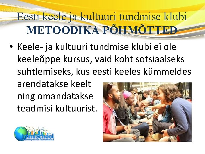 Eesti keele ja kultuuri tundmise klubi METOODIKA PÕHMÕTTED • Keele- ja kultuuri tundmise klubi
