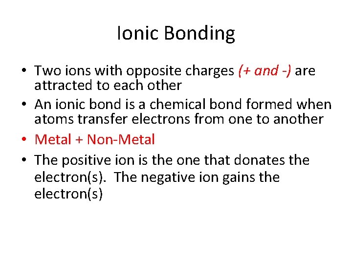 Ionic Bonding • Two ions with opposite charges (+ and -) are attracted to