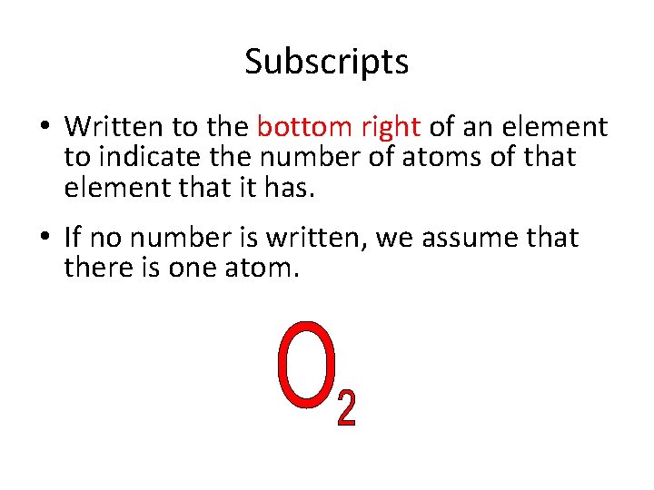 Subscripts • Written to the bottom right of an element to indicate the number