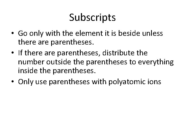 Subscripts • Go only with the element it is beside unless there are parentheses.