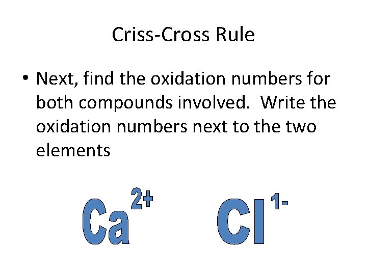 Criss-Cross Rule • Next, find the oxidation numbers for both compounds involved. Write the