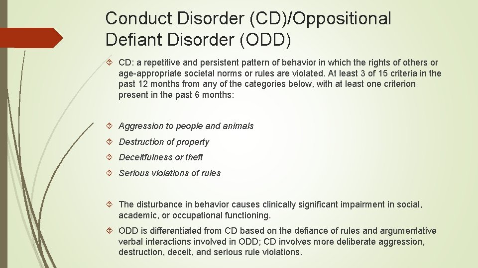 Conduct Disorder (CD)/Oppositional Defiant Disorder (ODD) CD: a repetitive and persistent pattern of behavior Conduct Disorder (CD)/Oppositional Defiant Disorder (ODD) CD: a repetitive and persistent pattern of behavior