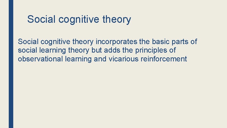 Social cognitive theory incorporates the basic parts of social learning theory but adds the